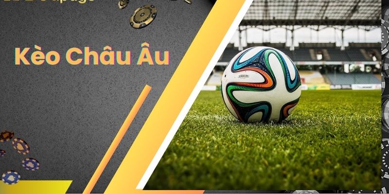 Khái quát về kèo châu Âu