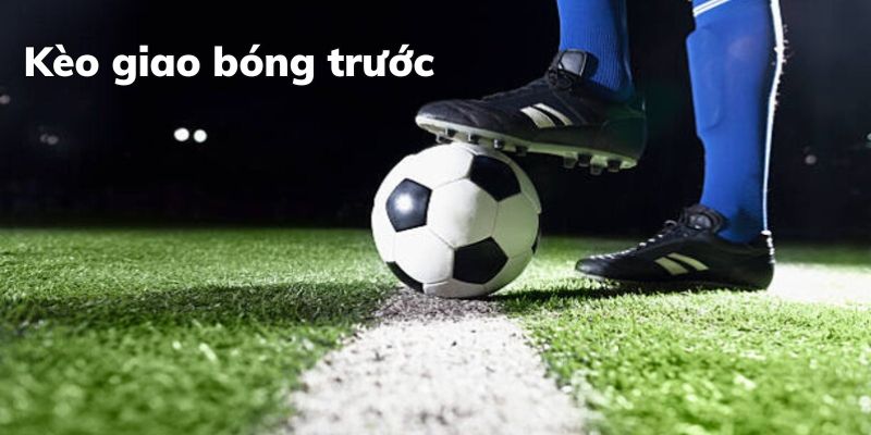 Khái niệm về kèo giao bóng trước
