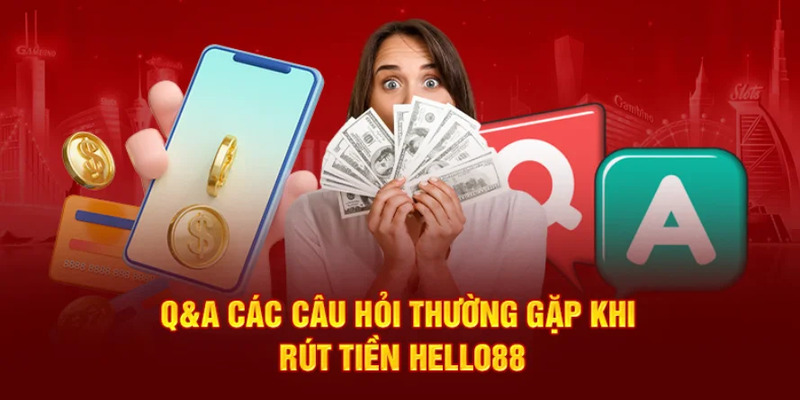Giải đáp những câu hỏi về chuyên mục rút tiền HELLO88