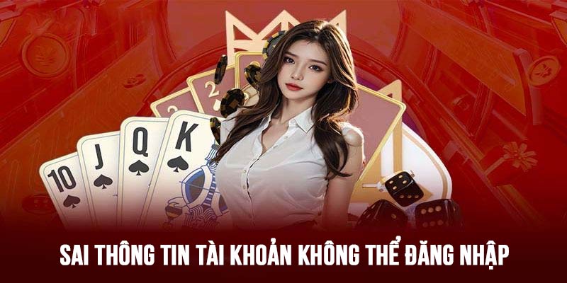 Sai thông tin tài khoản là lỗi thường gặp của nhiều thành viên nhà cái